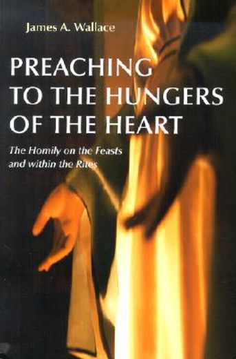 preaching to the hungers of the heart,the homily on the feasts and within the rites (en Inglés)