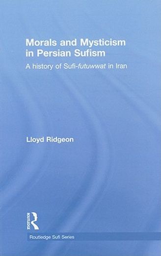 morals and mysticism in persian sufism,a history of sufi-futuwwat in iran
