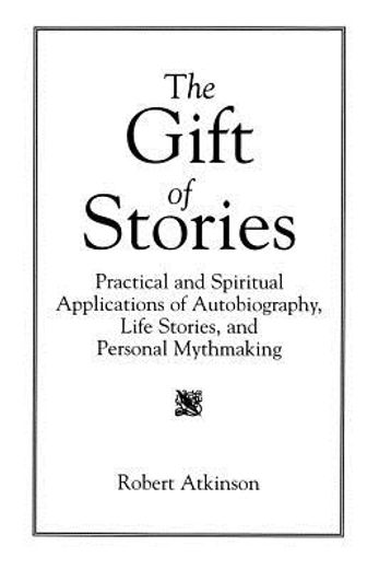 the gift of stories,practical and spiritual applications of autobiography, life stories, and personal mythmaking