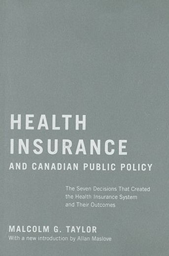 health insurance and canadian public policy,the seven decisions that created the health insurance system and their outcomes