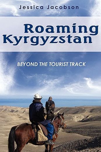 roaming kyrgyzstan: beyond the tourist track (en Inglés)