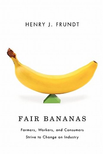 fair bananas!,farmers, workers, and consumers strive to change an industry