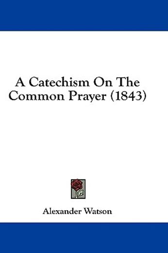 a catechism on the common prayer (1843)