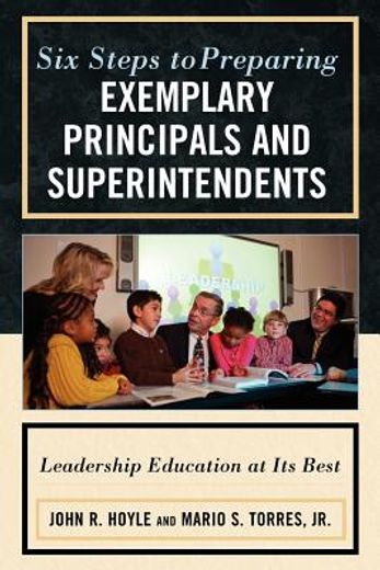 six steps to preparing exemplary principals and superintendents,leadership education at its best