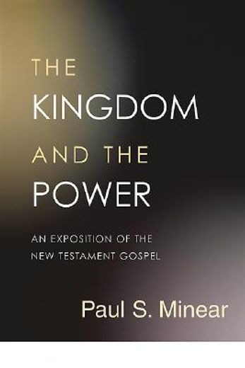 the kingdom and the power,an exposition of the new testament gospel