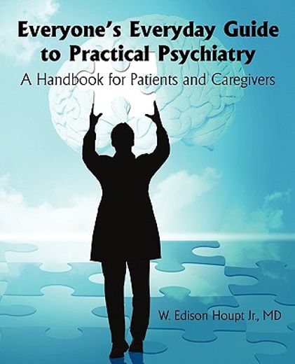 everyone’s everyday guide to practical psychiatry,a handbook for patients and caregivers