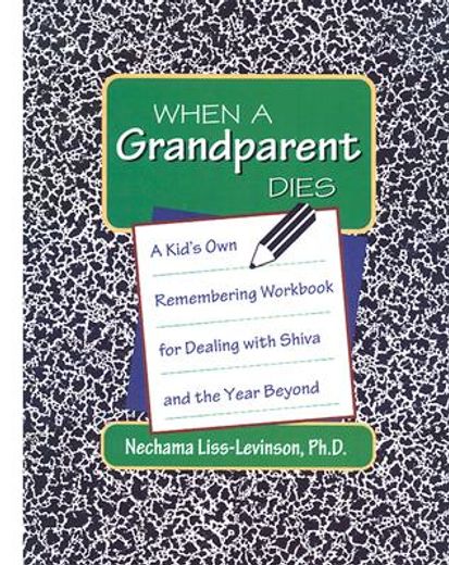when a grandparent dies,a kid´s own remembering workbook for dealing with shiva and the year beyond (en Inglés)