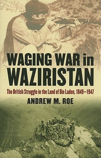 waging war in waziristan,the british struggle in the land of bin laden, 1849-1947