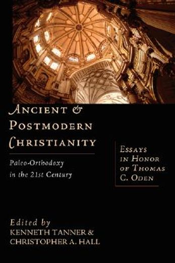 ancient & postmodern christianity,paleo-orthodoxyin the 21st century : essays in honor of thomas c. oden (en Inglés)