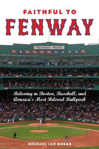 faithful to fenway,believing in boston, baseball, and america´s most beloved ballpark