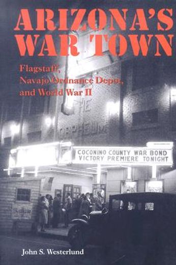 arizona´s war town,flagstaff, navajo ordnance depot, and world war ii (en Inglés)