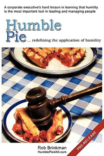 humble pie,redefining the application of humility, a corporate executive´s hard lesson in learning that humilit