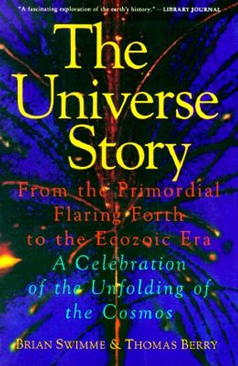 the universe story,from the primordial flaring forth to the ecozoic era-a celebration of the unfolding of the cosmos