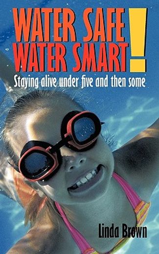 water safe! water smart!,staying alive under five and then some