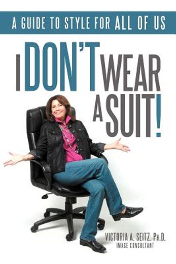i don ` t wear a suit!: a guide to style for all of us