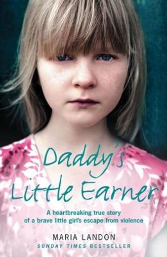 Daddy's Little Earner: A heartbreaking true story of a brave little girl's escape from violence (en Inglés)