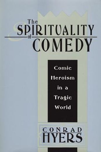the spirituality of comedy,comic heroism in a tragic world