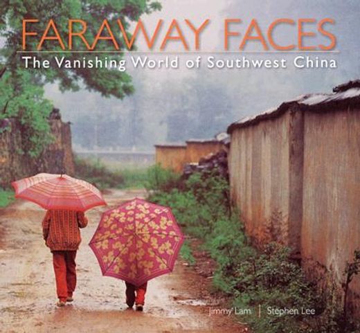 faraway faces,the vanishing world of southwest china
