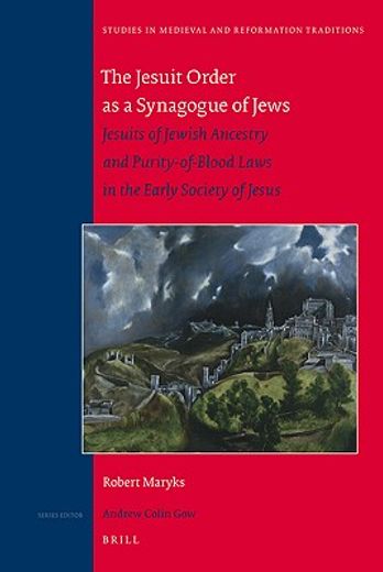 The Jesuit Order as a Synagogue of Jews: Jesuits of Jewish Ancestry and Purity-Of-Blood Laws in the Early Society of Jesus (en Inglés)