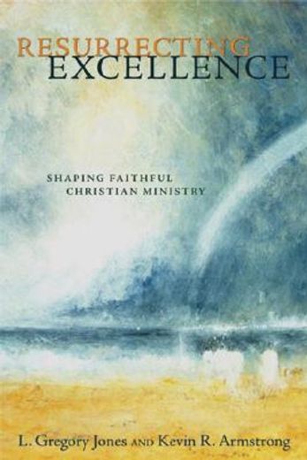 resurrecting excellence: shaping faithful christian ministry