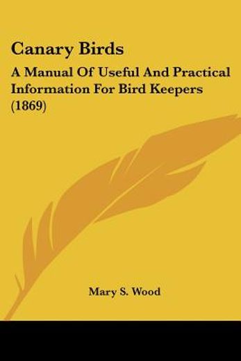 canary birds: a manual of useful and pra