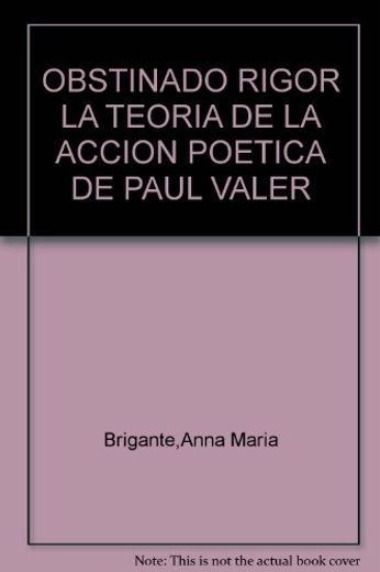 Obstinado Rigor. La Teoria De La Accion Poetica De Paul Valery (in Spanish)