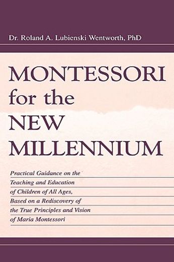 montessori for the new millennium,practical guidance on the teaching and education of children of all ages, based on a rediscovery of