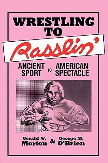 wrestling to rasslin,ancient sport to american spectacle (en Inglés)