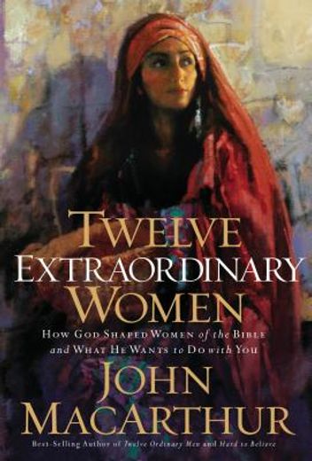 twelve extraordinary women,how god shaped women of the bible, and what he wants to do with you (en Inglés)