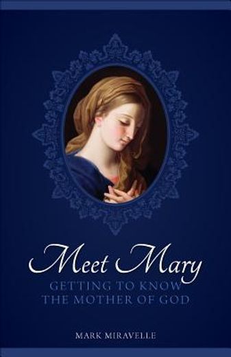 meet mary,getting to know the mother of god