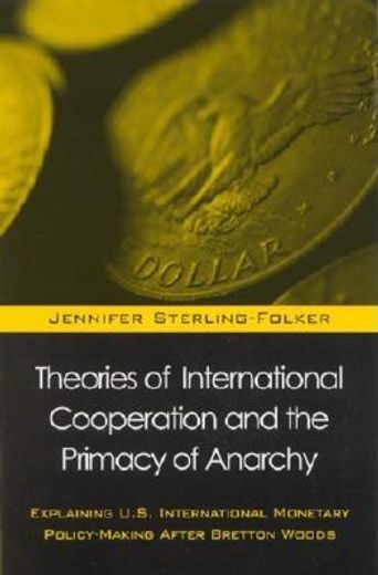 theories of international cooperation and the primacy of anarchy,explaining u.s. international policy-making after bretton woods