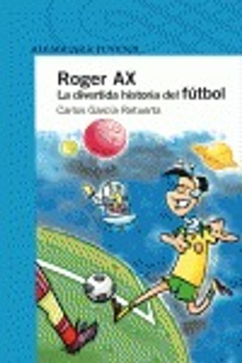 Roger Ax. La divertida historia del fútbol (Serie azul)