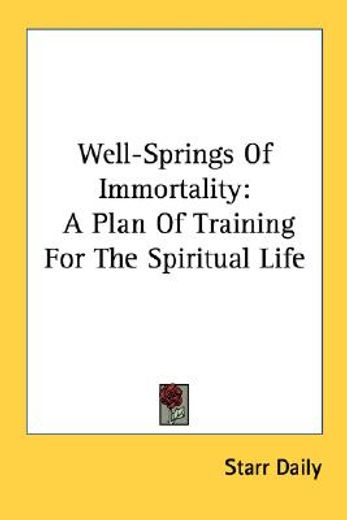 well-springs of immortality,a plan of training for the spiritual life