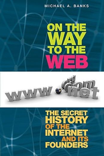 on the way to the web,the secret history of the internet and its founders