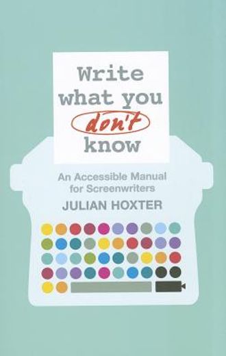 write what you don`t know,an accessible manual for screenwriters (in English)