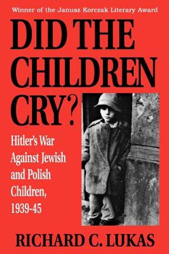 did the children cry,hitler´s war against jewish and polish children, 1939-1945 (en Inglés)