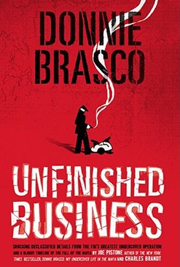 donnie brasco,unfinished business : shocking declassified details from the fbi´s greatest undercover operation and (en Inglés)