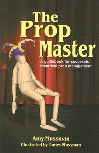 the prop master,a guid for successful theatrical prop management (en Inglés)