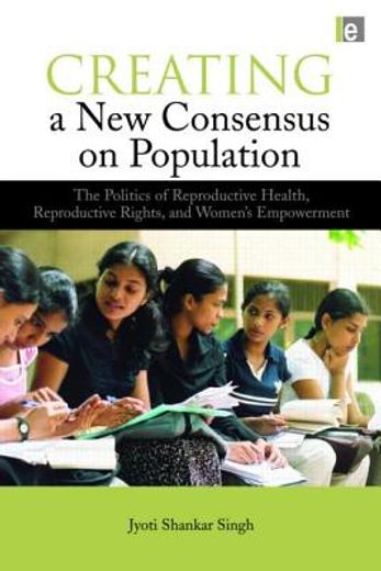 creating a new consensus on population,the politics of reproductive health, reproductive rights, and womenýs empowerment