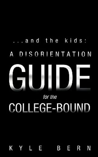 and the kids,a disorientation guide for the college-bound