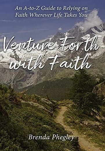 Venture Forth With Faith: An A-To-Z Guide to Relying on Faith Wherever Life Takes you (en Inglés)