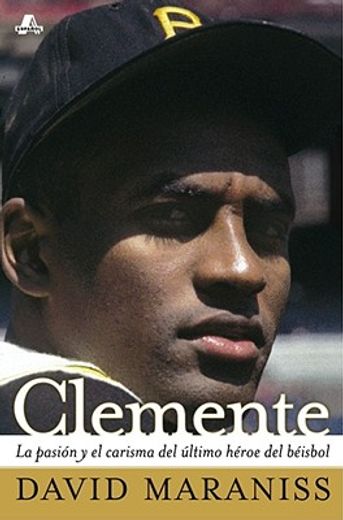 clemente,la pasion y el carisma del ultimo heroe del beisbol/ the passion and grace of baseball´s last hero
