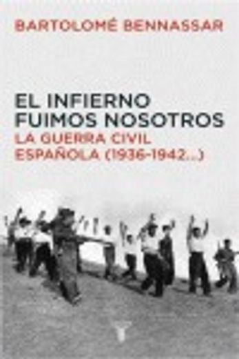 El Infierno Fuimos Nosotros : La Guerra Civil Española (1936-1942--) (historia, Band 709007)