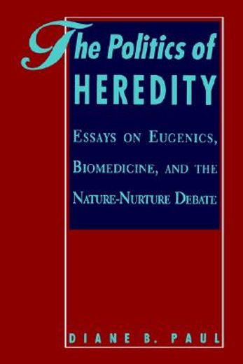 the politics of heredity,essays on eugenics, biomedicine, and the nature-nurture debate