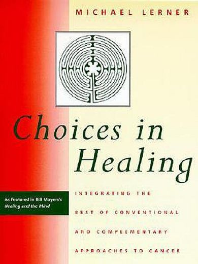choices in healing,integrating the best of conventional and complementary approaches to cancer