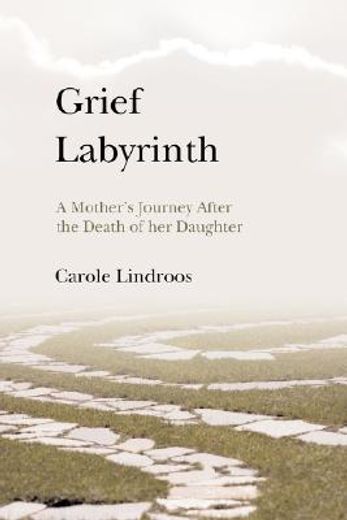 grief labyrinth,a mother´s journey after the death of her daughter