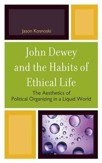 john dewey and the habits of ethical life,the aesthetics of political organizing in a liquid world