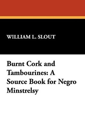 Burnt Cork and Tambourines: A Source Book for Negro Minstrelsy: 11 (Clipper Studies in the Theatre) (en Inglés)