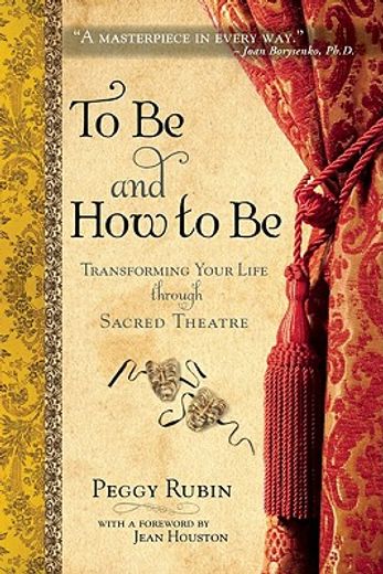 to be and how to be,transforming your life through the nine powers of sacred theatre