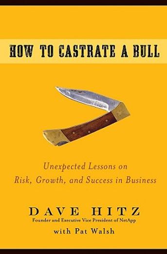 how to castrate a bull,unexpected lessons on risk, growth, and success in business (en Inglés)
